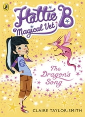 Hattie B, Magical Vet: The Dragon s Song (Book 1)