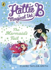 Hattie B, Magical Vet: The Mermaid s Tail (Book 4)