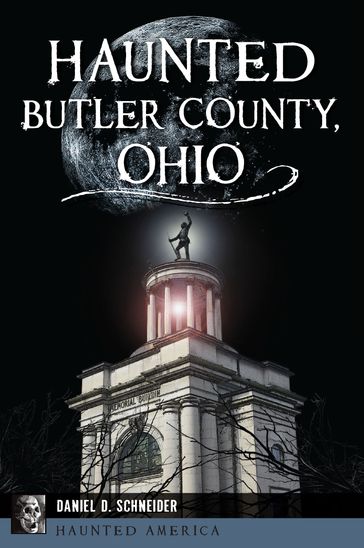 Haunted Butler County, Ohio - Daniel D. Schneider