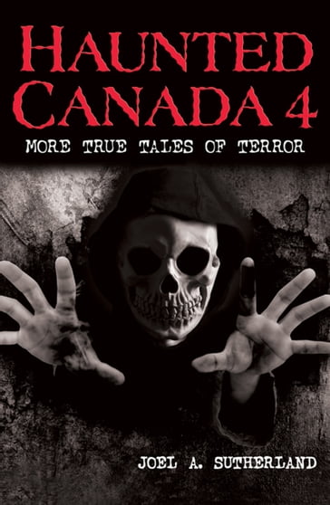 Haunted Canada 4: More True Tales of Terror - Joel a. Sutherland