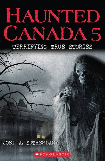 Haunted Canada 5: Terrifying True Stories - Joel a. Sutherland