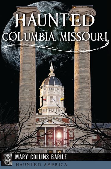 Haunted Columbia, Missouri - Mary Collins Barile