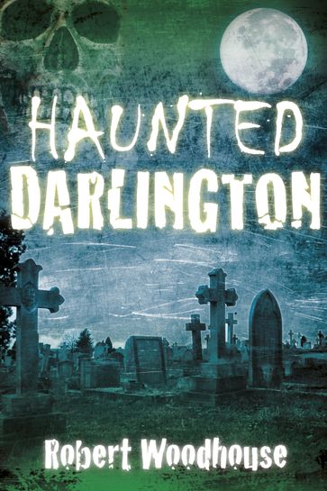 Haunted Darlington - Robert Woodhouse