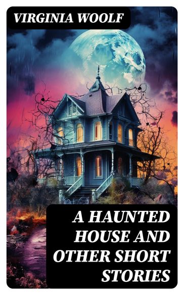 A Haunted House and Other Short Stories - Virginia Woolf