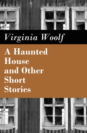 A Haunted House and Other Short Stories - Virginia Woolf