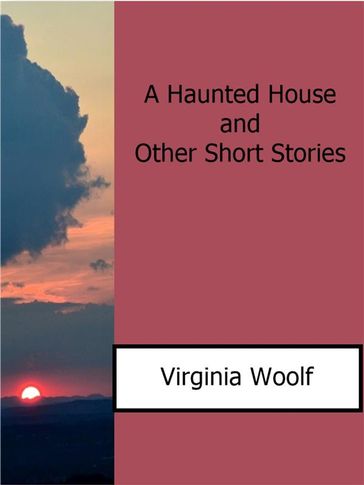 A Haunted House and Other Short Stories - Virginia Woolf