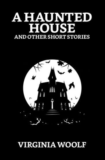 A Haunted House and Other Short Stories - Virginia Woolf