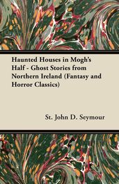 Haunted Houses in Mogh s Half - Ghost Stories from Northern Ireland (Fantasy and Horror Classics)