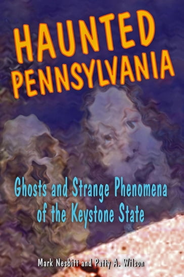 Haunted Pennsylvania - Mark Nesbitt - Patty A. Wilson