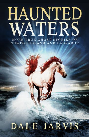 Haunted Waters: More True Ghost Stories of Newfoundland and Labrador - Dale Jarvis