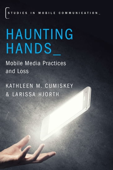 Haunting Hands - Kathleen M. Cumiskey - Larissa Hjorth