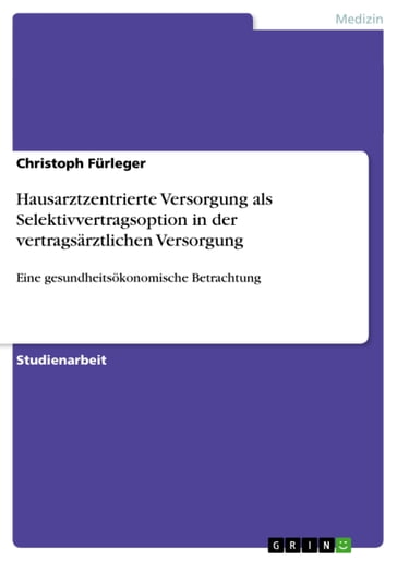 Hausarztzentrierte Versorgung als Selektivvertragsoption in der vertragsärztlichen Versorgung - Christoph Furleger