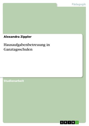 Hausaufgabenbetreuung in Ganztagsschulen - Alexandra Zippler