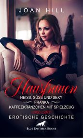 Hausfrauen: Heiß, süß und sexy - Franka - Kaffeekränzchen mit Spielzeug   Erotische Geschichte