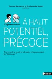 Haut potentiel, précoce - Comment le repérer et aider chaque enfant à s épanouir ?