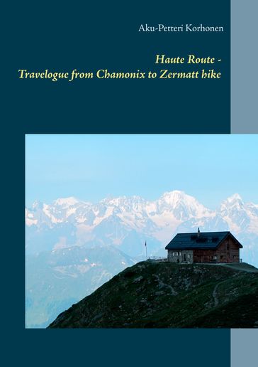 Haute Route - Travelogue from Chamonix to Zermatt hike - Aku-Petteri Korhonen