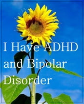 I Have ADHD and Bipolar Disorder