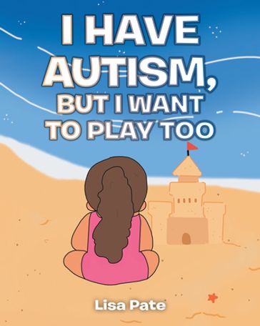 I Have Autism, but I Want to Play Too - Lisa Pate