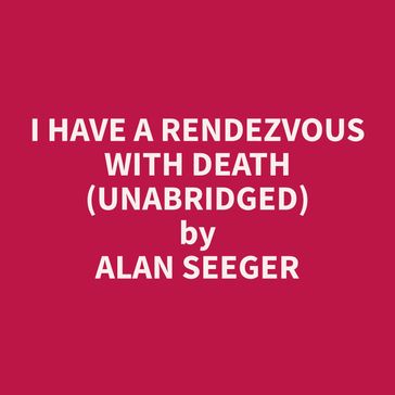 I Have a Rendezvous with Death (Unabridged) - Alan Seeger