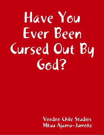 Have You Ever Been Cursed Out By God? - Mkuu Ajamu-Jumoke - Voodoo Chile Studios