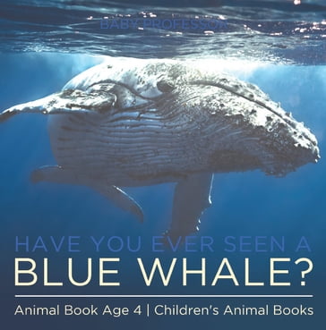 Have You Ever Seen A Blue Whale? Animal Book Age 4   Children's Animal Books - Baby Professor