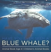 Have You Ever Seen A Blue Whale? Animal Book Age 4   Children s Animal Books
