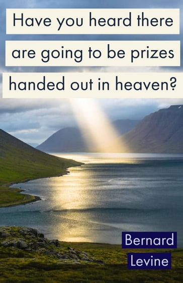 Have You Heard There Are Going To Be Prizes Handed Out In Heaven? - Bernard Levine