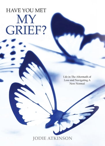 Have You Met My Grief? - Jodie Atkinson