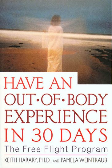 Have an Out-of-Body Experience in 30 Days - Ph.D. Keith Harary - Pamela Weintraub