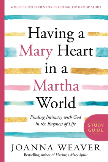 Having a Mary Heart in a Martha World Study Guide - Joanna Weaver
