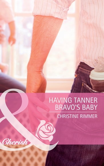 Having Tanner Bravo's Baby (Mills & Boon Cherish) (Bravo Family Ties, Book 10) - Christine Rimmer