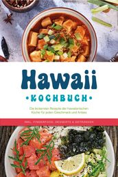 Hawaii Kochbuch: Die leckersten Rezepte der hawaiianischen Küche für jeden Geschmack und Anlass - inkl. Fingerfood, Desserts & Getränken