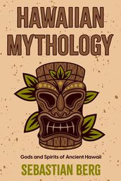 Hawaiian Mythology: Gods and Spirits of Ancient Hawaii