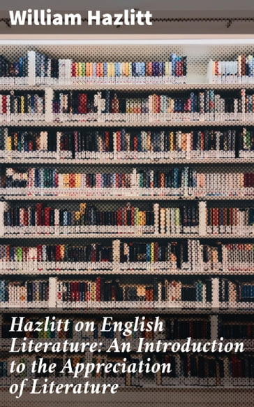 Hazlitt on English Literature: An Introduction to the Appreciation of Literature - William Hazlitt