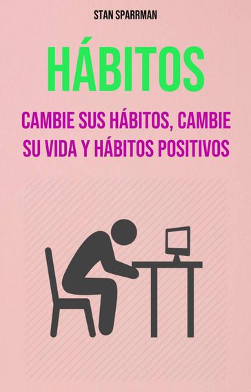 Hábitos: Cambie Sus Hábitos, Cambie Su Vida Y Hábitos Positivos - Stan Sparrman