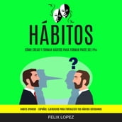 Hábitos: Cómo crear y formar hábitos para formar parte del 1% (Habits Spanish - Español: Ejercicios para Fortalecer tus Hábitos Cotidianos)