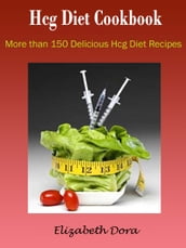 Hcg Diet Cookbook : More Than 150 Delicious Hcg Diet Recipes