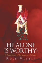 He Alone Is Worthy: A Devotional of Scripture and Prayer