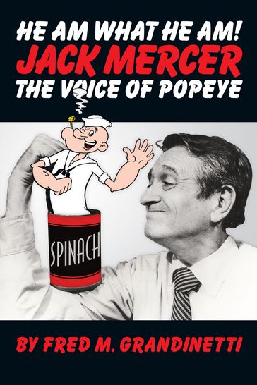 He Am What He Am! Jack Mercer the Voice of Popeye - Fred M. Grandinetti