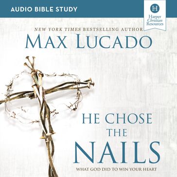 He Chose the Nails: Audio Bible Studies - Max Lucado