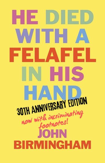 He Died With A Felafel In His Hand: 30th Anniversary Edition. Now with incriminating footnotes! - John Birmingham