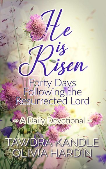 He Is Risen: Forty Days Following the Resurrected Lord - Tawdra Kandle - Olivia Hardin