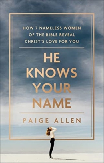 He Knows Your Name ¿ How 7 Nameless Women of the Bible Reveal Christ`s Love for You - Paige Allen