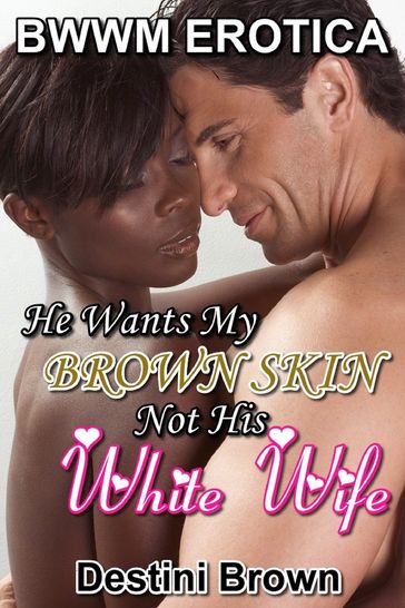 He Wants My Brown Skin, Not His White Wife - Destini Brown