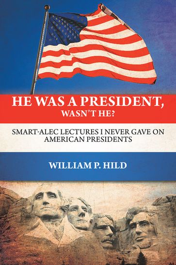 He Was a President, Wasn't He? - William P. Hild