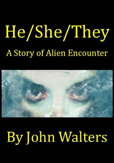He/She/They: A Story of Alien Encounter - John Walters