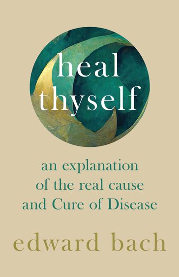 Heal Thyself - An Explanation of the Real Cause and Cure of Disease - Edward Bach