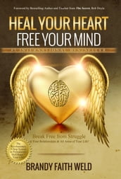 Heal Your Heart Free Your Mind: Break Free from Struggle in Your Relationships and All Areas of Your Life!