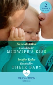 Healed By The Midwife s Kiss / Reunited By Their Baby: Healed by the Midwife s Kiss (The Midwives of Lighthouse Bay) / Reunited by Their Baby (Mills & Boon Medical)