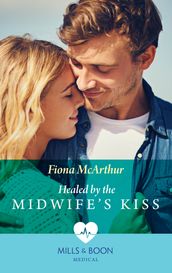 Healed By The Midwife s Kiss (The Midwives of Lighthouse Bay, Book 2) (Mills & Boon Medical)
